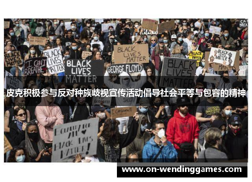 皮克积极参与反对种族歧视宣传活动倡导社会平等与包容的精神