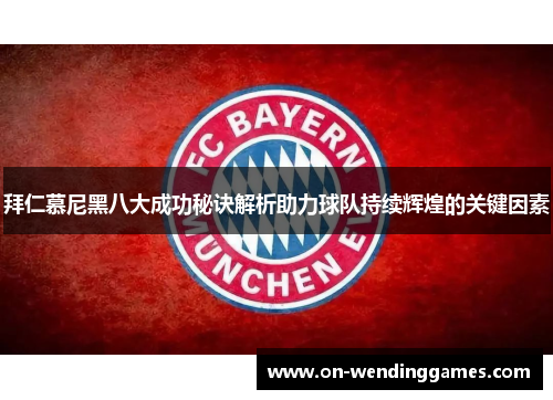 拜仁慕尼黑八大成功秘诀解析助力球队持续辉煌的关键因素