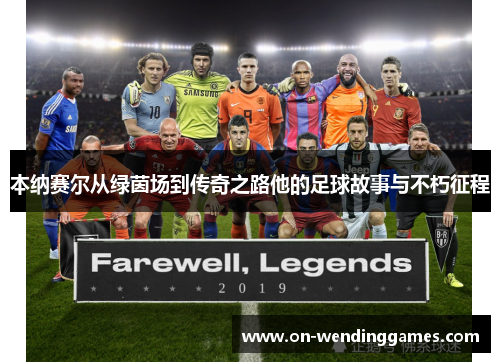 本纳赛尔从绿茵场到传奇之路他的足球故事与不朽征程