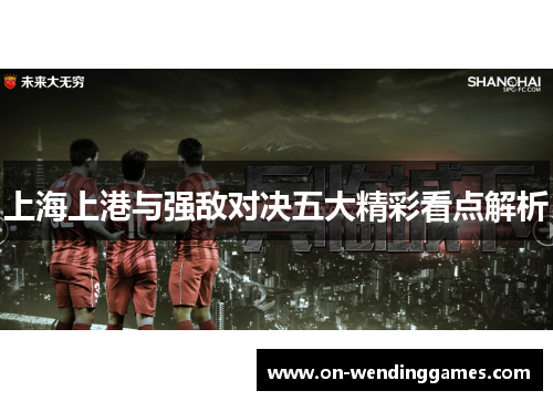 上海上港与强敌对决五大精彩看点解析