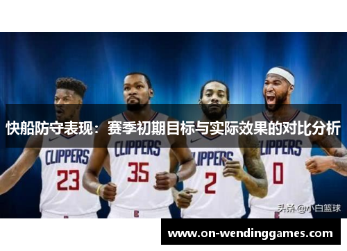 快船防守表现：赛季初期目标与实际效果的对比分析