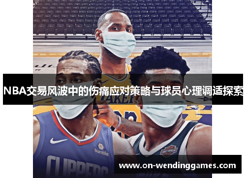 NBA交易风波中的伤痛应对策略与球员心理调适探索