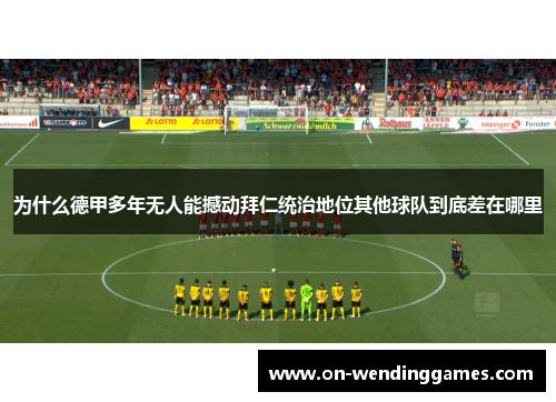 为什么德甲多年无人能撼动拜仁统治地位其他球队到底差在哪里