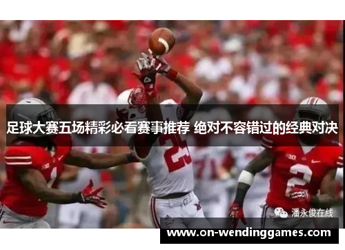 足球大赛五场精彩必看赛事推荐 绝对不容错过的经典对决