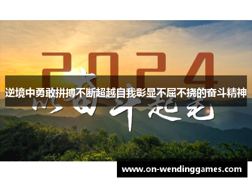 逆境中勇敢拼搏不断超越自我彰显不屈不挠的奋斗精神